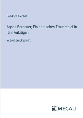 bokomslag Agnes Bernauer; Ein deutsches Trauerspiel in fünf Aufzügen