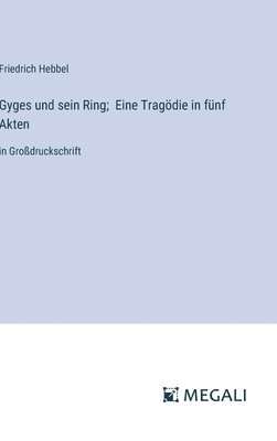 Friedrich Hebbel - Gyges und sein Ring; Eine Tragödie in fünf Akten, Inbunden