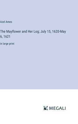 Azel Ames - Mayflower and Her Log; July 15, 1620-May 6, 1621, Inbunden