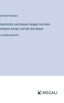 bokomslag Geschichte vom braven Kasperl und dem schnen Annerl; und Die drei Nsse