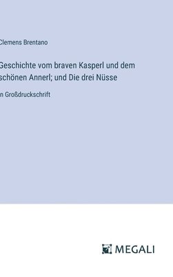 bokomslag Geschichte vom braven Kasperl und dem schönen Annerl; und Die drei Nüsse