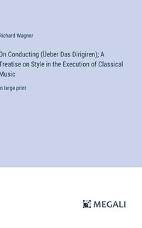 bokomslag On Conducting (eber Das Dirigiren); A Treatise on Style in the Execution of Classical Music
