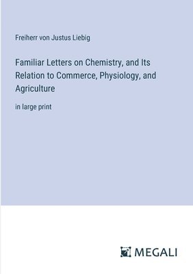 bokomslag Familiar Letters on Chemistry, and Its Relation to Commerce, Physiology, and Agriculture