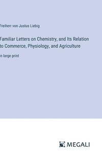 bokomslag Familiar Letters on Chemistry, and Its Relation to Commerce, Physiology, and Agriculture