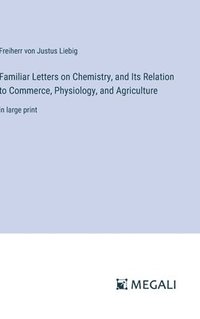 bokomslag Familiar Letters on Chemistry, and Its Relation to Commerce, Physiology, and Agriculture