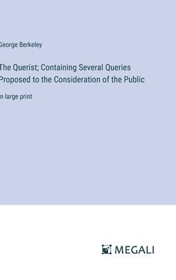 The Querist; Containing Several Queries Proposed to the Consideration of the Public 1