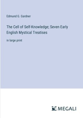 The Cell of Self-Knowledge; Seven Early English Mystical Treatises 1