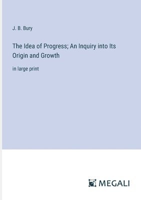 bokomslag The Idea of Progress; An Inquiry into Its Origin and Growth
