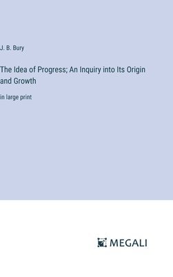 J B Bury, J. B. Bury - Idea of Progress; An Inquiry into Its Origin and Growth, Inbunden