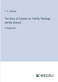 bokomslag Story of Creation as Told By Theology and By Science