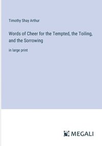 bokomslag Words of Cheer for the Tempted, the Toiling, and the Sorrowing