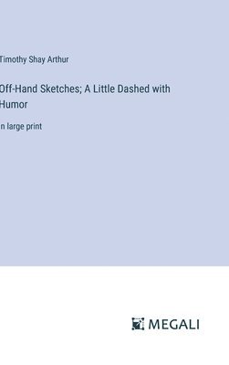 Timothy Shay Arthur - Off-Hand Sketches; A Little Dashed with Humor, Inbunden