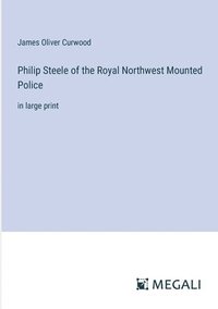 bokomslag Philip Steele of the Royal Northwest Mounted Police