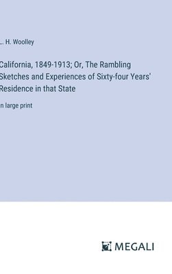 California, 1849-1913; Or, The Rambling Sketches and Experiences of Sixty-four Years' Residence in that State 1