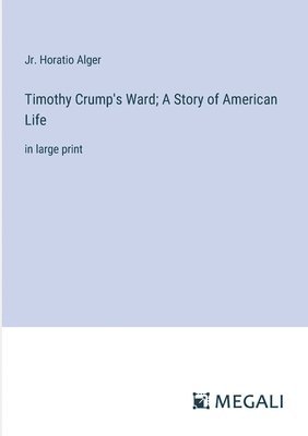 bokomslag Timothy Crump's Ward; A Story of American Life