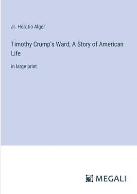 Timothy Crump's Ward; A Story of American Life