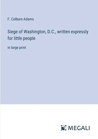 bokomslag Siege of Washington, D.C., written expressly for little people