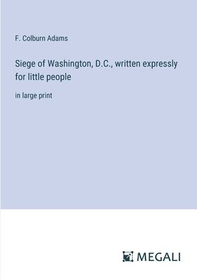 Siege of Washington, D.C., written expressly for little people 1