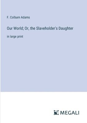 bokomslag Our World; Or, the Slaveholder's Daughter