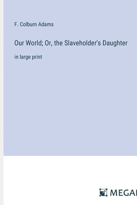 bokomslag Our World; Or, the Slaveholder's Daughter