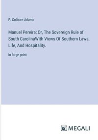 bokomslag Manuel Pereira; Or, The Sovereign Rule of South CarolinaWith Views Of Southern Laws, Life, And Hospitality.