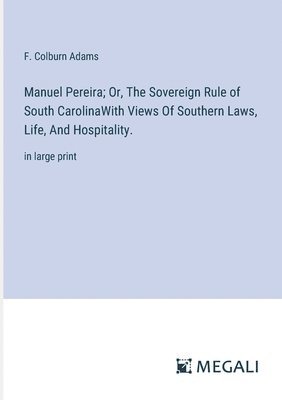 bokomslag Manuel Pereira; Or, The Sovereign Rule of South CarolinaWith Views Of Southern Laws, Life, And Hospitality.