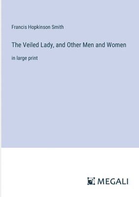 The Veiled Lady, and Other Men and Women 1