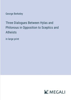 Three Dialogues Between Hylas and Philonous in Opposition to Sceptics and Atheists