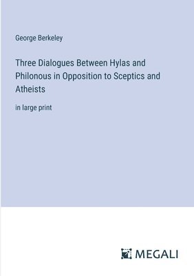 Three Dialogues Between Hylas and Philonous in Opposition to Sceptics and Atheists 1
