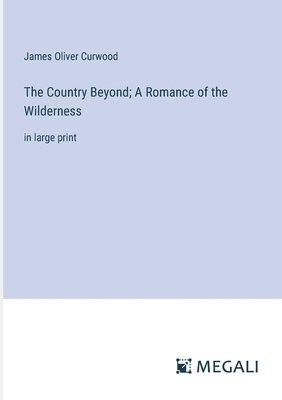 Country Beyond; A Romance of the Wilderness