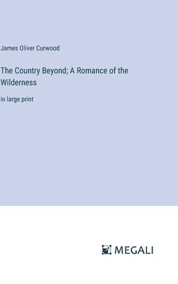 Country Beyond; A Romance of the Wilderness