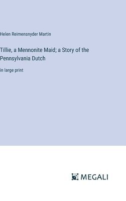 Tillie, a Mennonite Maid; a Story of the Pennsylvania Dutch