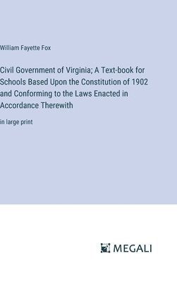 Civil Government of Virginia; A Text-book for Schools Based Upon the Constitution of 1902 and Conforming to the Laws Enacted in Accordance Therewith 1