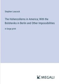 bokomslag Hohenzollerns in America; With the Bolsheviks in Berlin and Other Impossibilities