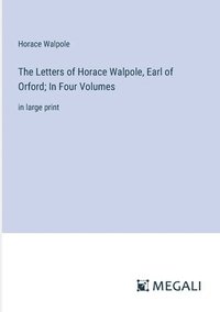 bokomslag The Letters of Horace Walpole, Earl of Orford; In Four Volumes