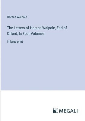 bokomslag The Letters of Horace Walpole, Earl of Orford; In Four Volumes