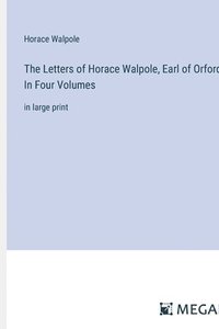 bokomslag The Letters of Horace Walpole, Earl of Orford; In Four Volumes