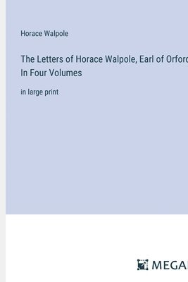 The Letters of Horace Walpole, Earl of Orford; In Four Volumes 1