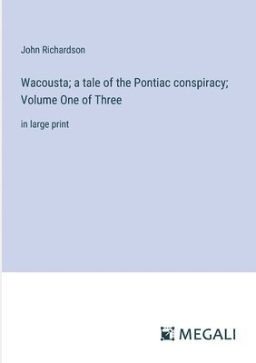 John Richardson - Wacousta; a tale of the Pontiac conspiracy; Volume One of Three, Häftad