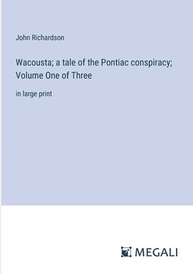 Wacousta; a tale of the Pontiac conspiracy; Volume One of Three 1