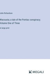 bokomslag Wacousta; a tale of the Pontiac conspiracy; Volume One of Three