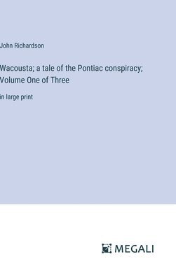 bokomslag Wacousta; a tale of the Pontiac conspiracy; Volume One of Three