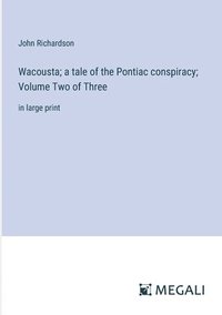 bokomslag Wacousta; a tale of the Pontiac conspiracy; Volume Two of Three