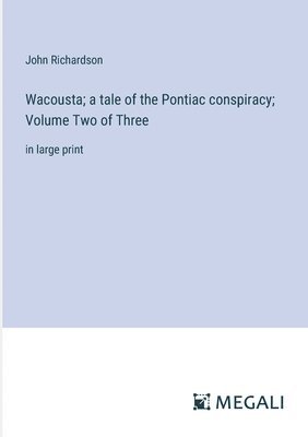 bokomslag Wacousta; a tale of the Pontiac conspiracy; Volume Two of Three