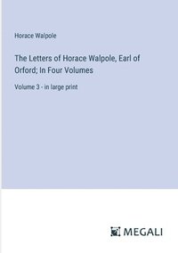 bokomslag The Letters of Horace Walpole, Earl of Orford; In Four Volumes: Volume 3 - in large print