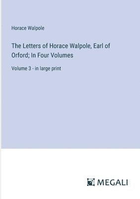 bokomslag The Letters of Horace Walpole, Earl of Orford; In Four Volumes: Volume 3 - in large print