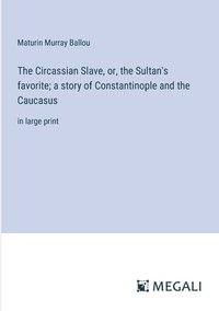 bokomslag The Circassian Slave, or, the Sultan's favorite; a story of Constantinople and the Caucasus