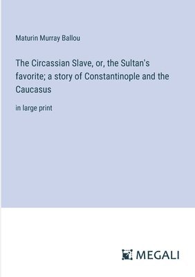 bokomslag The Circassian Slave, or, the Sultan's favorite; a story of Constantinople and the Caucasus