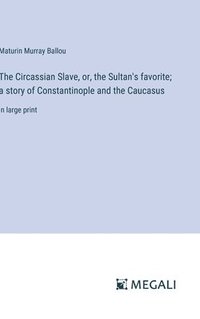 bokomslag The Circassian Slave, or, the Sultan's favorite; a story of Constantinople and the Caucasus