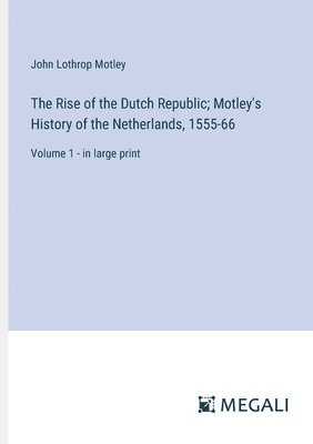 bokomslag Rise of the Dutch Republic; Motley's History of the Netherlands, 1555-66